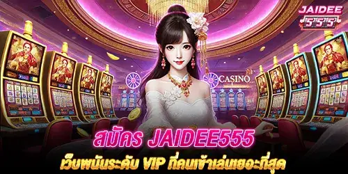 สมัคร jaidee555 เว็บพนันระดับ VIP ที่คนเข้าเล่นเยอะที่สุด